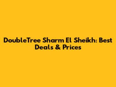 DoubleTree Sharm El Sheikh: Best Deals & Prices