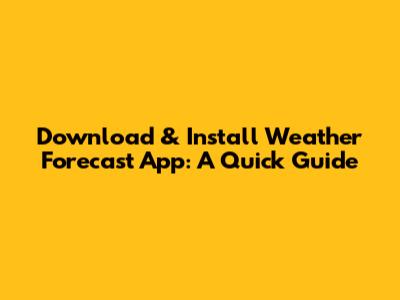 Download & Install Weather Forecast App: A Quick Guide