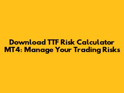 Download TTF Risk Calculator MT4: Manage Your Trading Risks