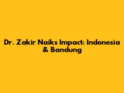 Dr. Zakir Naik's Impact: Indonesia & Bandung