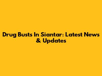 Drug Busts In Siantar: Latest News & Updates