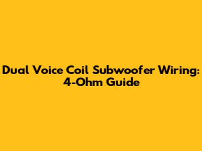 Dual Voice Coil Subwoofer Wiring: 4-Ohm Guide