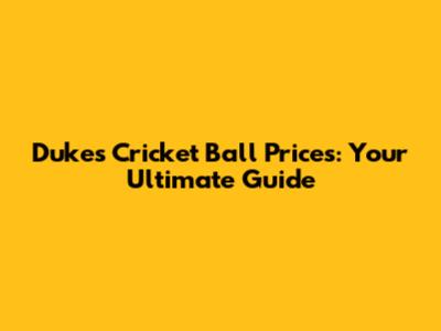 Dukes Cricket Ball Prices: Your Ultimate Guide