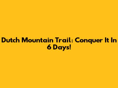 Dutch Mountain Trail: Conquer It In 6 Days!