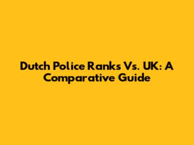 Dutch Police Ranks Vs. UK: A Comparative Guide