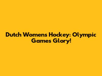 Dutch Women's Hockey: Olympic Games Glory!