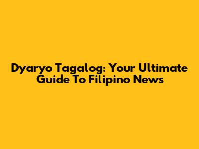 Dyaryo Tagalog: Your Ultimate Guide To Filipino News