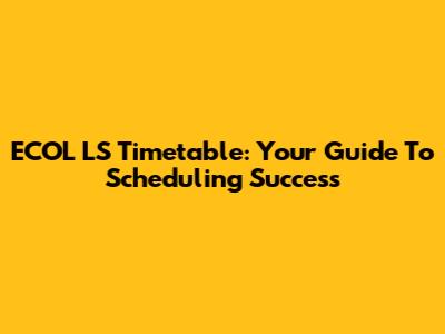 ECOL LS Timetable: Your Guide To Scheduling Success