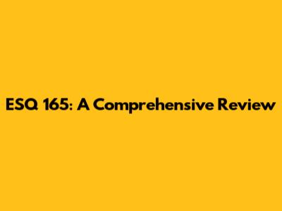 ESQ 165: A Comprehensive Review