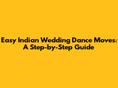 Easy Indian Wedding Dance Moves: A Step-by-Step Guide