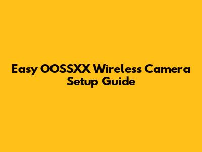 Easy OOSSXX Wireless Camera Setup Guide