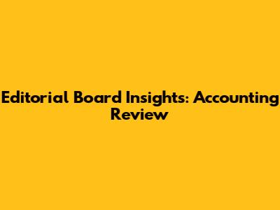 Editorial Board Insights: Accounting Review