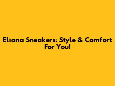 Eliana Sneakers: Style & Comfort For You!
