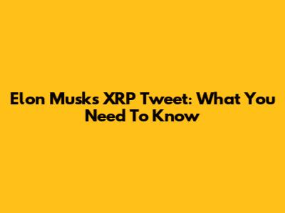 Elon Musk's XRP Tweet: What You Need To Know