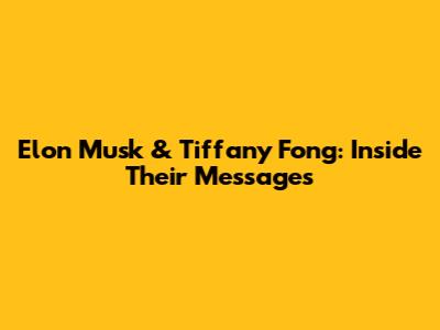 Elon Musk & Tiffany Fong: Inside Their Messages