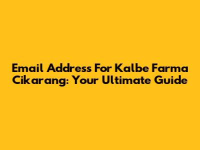 Email Address For Kalbe Farma Cikarang: Your Ultimate Guide