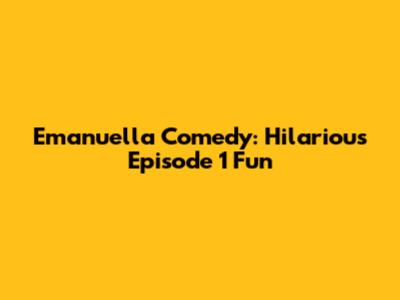Emanuella Comedy: Hilarious Episode 1 Fun