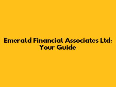 Emerald Financial Associates Ltd: Your Guide