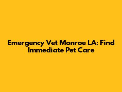 Emergency Vet Monroe LA: Find Immediate Pet Care