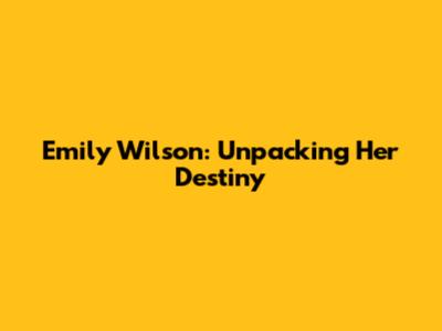 Emily Wilson: Unpacking Her Destiny