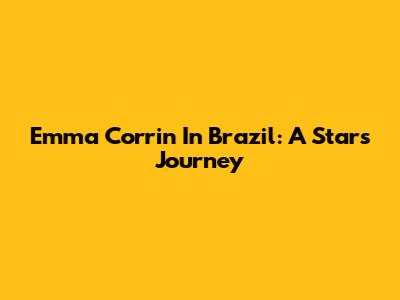 Emma Corrin In Brazil: A Star's Journey