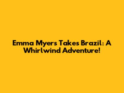 Emma Myers Takes Brazil: A Whirlwind Adventure!