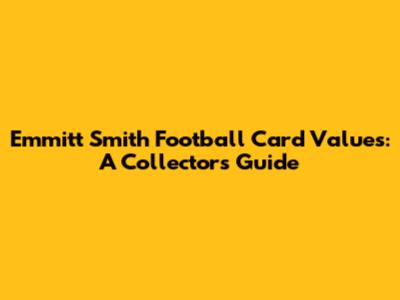Emmitt Smith Football Card Values: A Collector's Guide