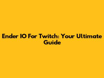 Ender IO For Twitch: Your Ultimate Guide