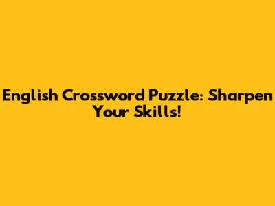 English Crossword Puzzle: Sharpen Your Skills!