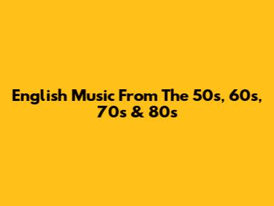 English Music From The 50s, 60s, 70s & 80s