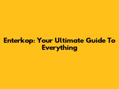 Enterkop: Your Ultimate Guide To Everything