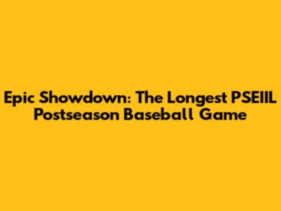 Epic Showdown: The Longest PSEIIL Postseason Baseball Game