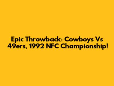 Epic Throwback: Cowboys Vs 49ers, 1992 NFC Championship!