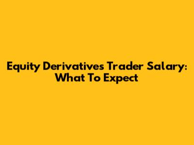 Equity Derivatives Trader Salary: What To Expect