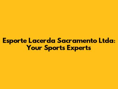Esporte Lacerda Sacramento Ltda: Your Sports Experts