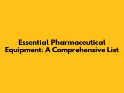 Essential Pharmaceutical Equipment: A Comprehensive List
