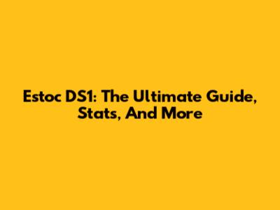 Estoc DS1: The Ultimate Guide, Stats, And More