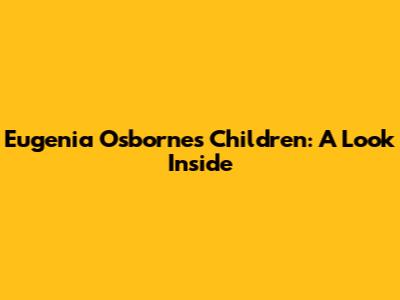 Eugenia Osborne's Children: A Look Inside
