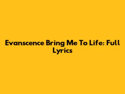 Evanscence Bring Me To Life: Full Lyrics
