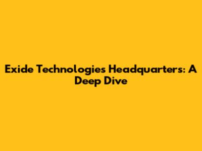 Exide Technologies Headquarters: A Deep Dive