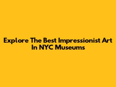 Explore The Best Impressionist Art In NYC Museums