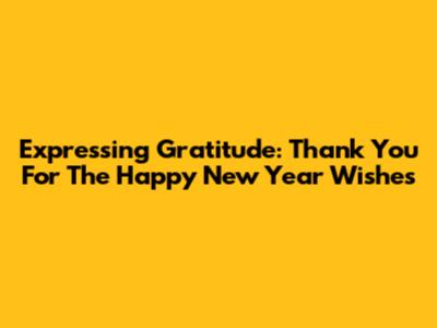 Expressing Gratitude: Thank You For The Happy New Year Wishes