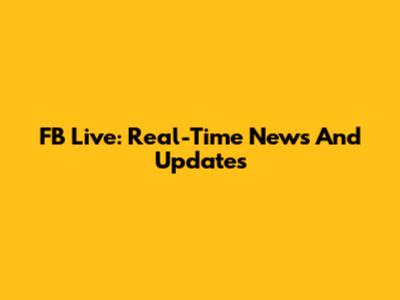 FB Live: Real-Time News And Updates