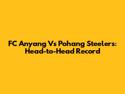 FC Anyang Vs Pohang Steelers: Head-to-Head Record