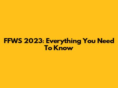 FFWS 2023: Everything You Need To Know