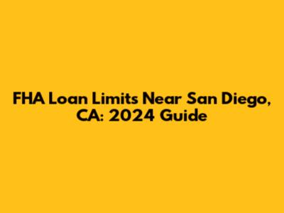 FHA Loan Limits Near San Diego, CA: 2024 Guide
