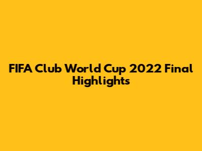 FIFA Club World Cup 2022 Final Highlights