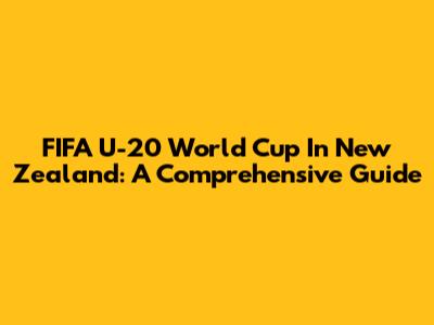 FIFA U-20 World Cup In New Zealand: A Comprehensive Guide