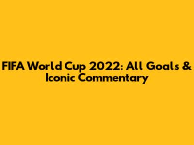 FIFA World Cup 2022: All Goals & Iconic Commentary