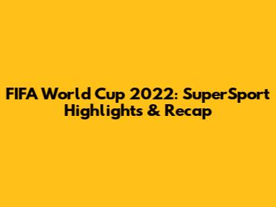 FIFA World Cup 2022: SuperSport Highlights & Recap
